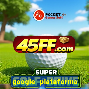 google plataforma de jogos